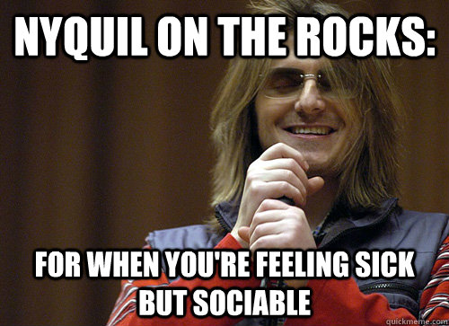 Nyquil On The Rocks For When You Are Feeling Sick But Sociable Funny Meme Picture