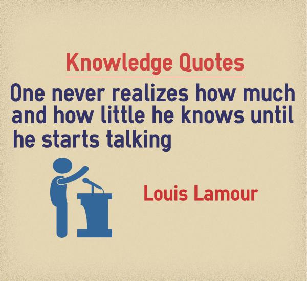 One never realizes how much and how little he knows until he starts talking. - Lous Lamour