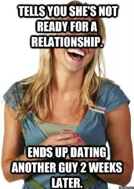 Tells You She's Not Ready For A Relationship Ends Up Dating Another Guy 2 Weeks Later Funny Relationship Meme Image