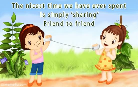 The Nicest Time We Have Ever Spent Is Simply Sharing Friend To Friend Happy Friendship Day Animated Greeting Ecard