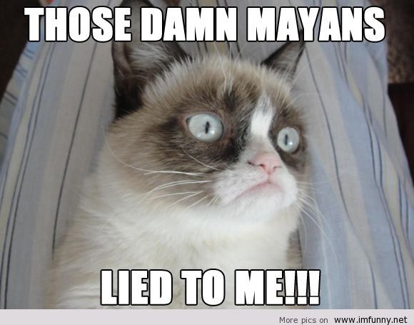 Those Damn Mayans Lied To Me Funny Grumpy Cat Meme Picture