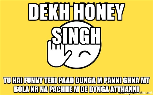 Tu Hai Funny Teri Paad Dunga M Paani Ghna Mt Bola Kr Na Pachhe M De Dynga Atthanni Funny Dekh Honey Singh Picture