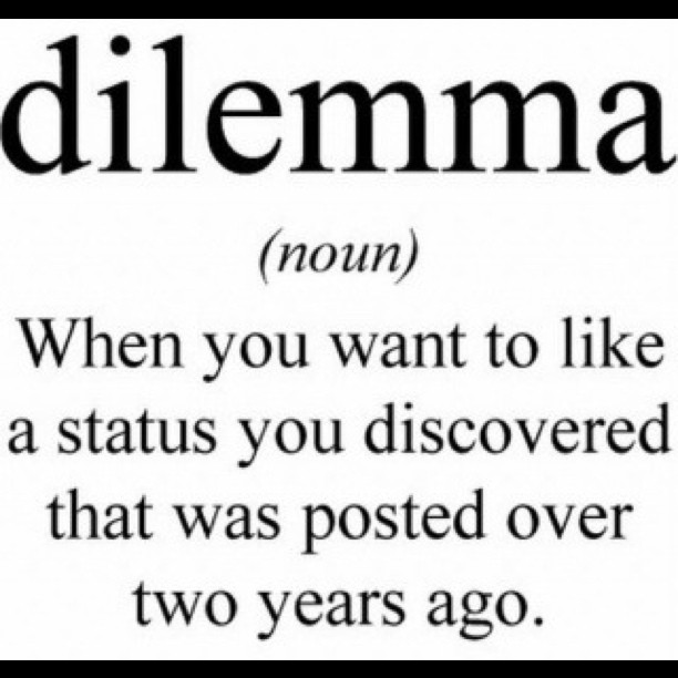 When You Want To Like A Status You Discovered That Was Posted Over two Years Ago Funny Dilemma Definition Image