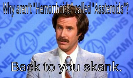 Why Aren't Hemorrhoids Called Assteroids Back To You Skank Funny Will Ferrell Image