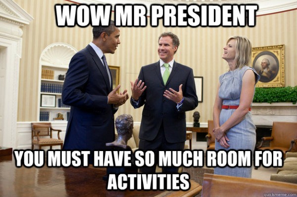 Wow Mr President You Must Have So Much Have So Much Room For Activities Funny Will Ferrell Meme Image