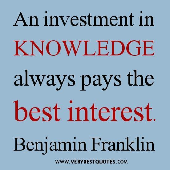 An investment in knowledge always pays the best interest  - Benjamin Franklin