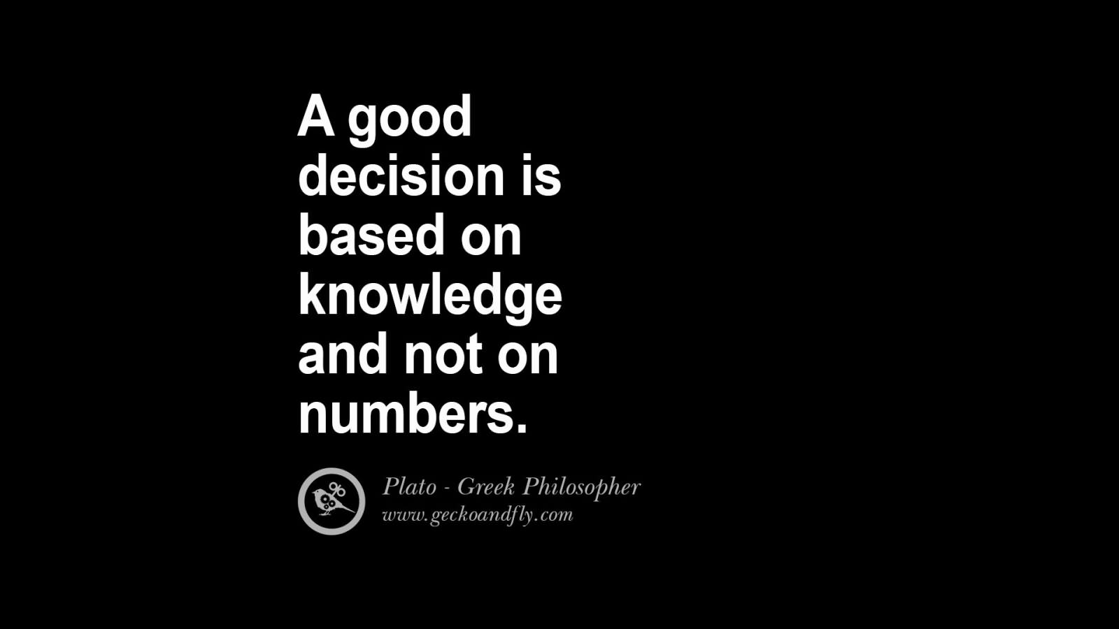 A good decision is based on knowledge and not on numbers