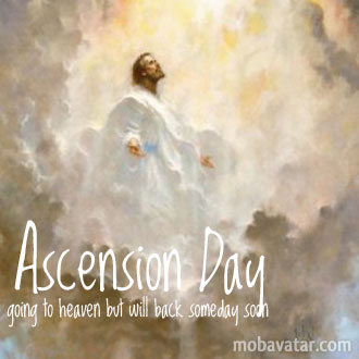 Ascension Day Going To Heaven But Will Back Someday Soon