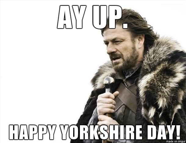 Ay Up Happy Yorkshire Day Meme Picture