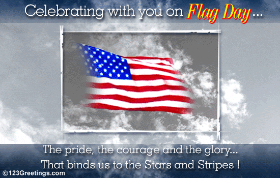 Celebrating With You On Flag Day The Pride, The Courage And The Glory That Binds Us To The Stars And Stripes