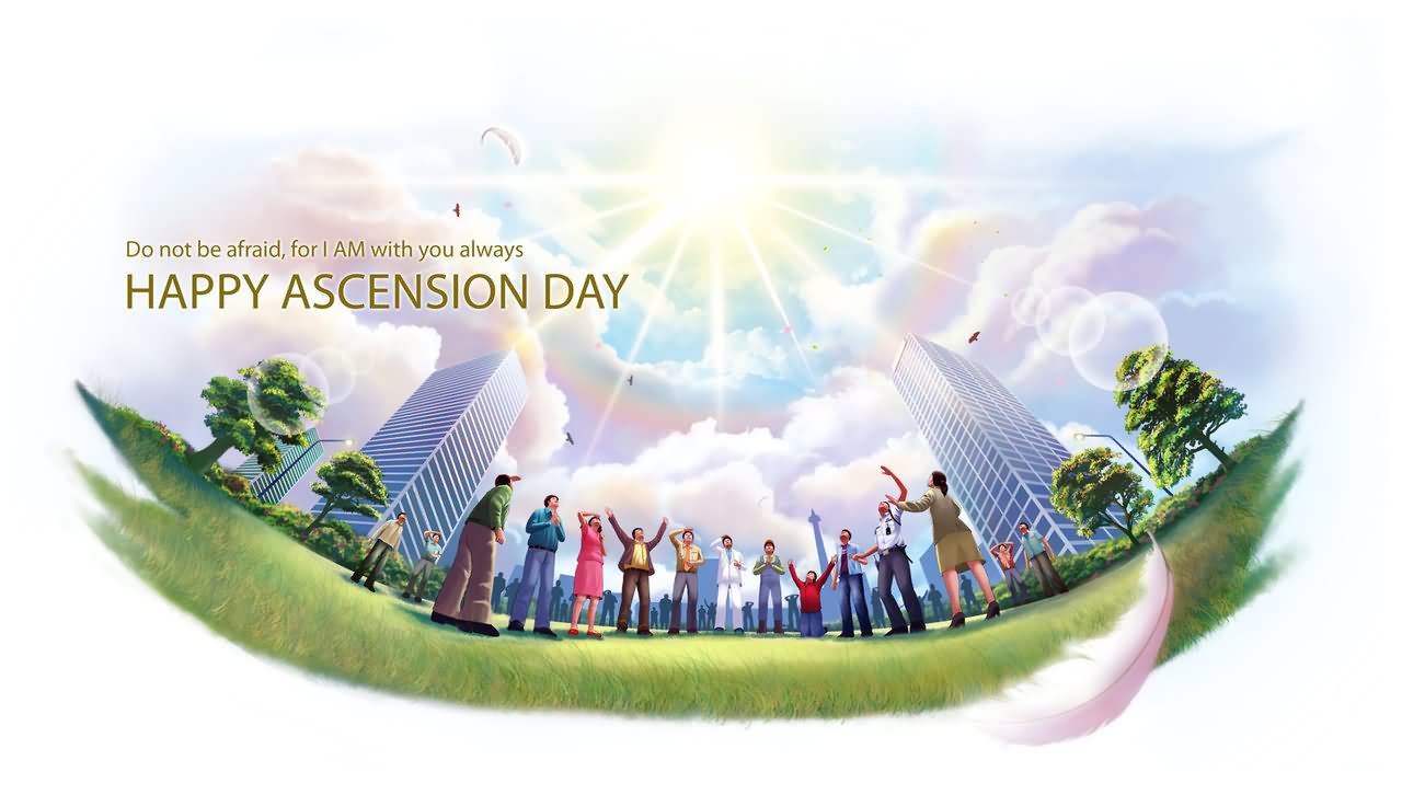 Do Not Be Afraid For I Am With You Always Happy Ascension Day