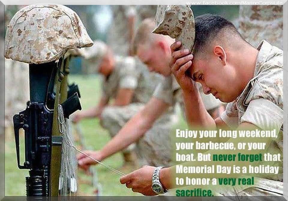Enjoy Your Long Weekend Your Barbecue Or Your Boat. But Never Forget That Memorial Day Is A Holiday To Honor A Very Real Sacrifice