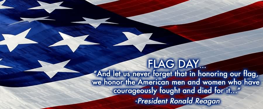 Flag Day And Let Us Never Forget That In Honoring Our Flag, We Honor The American Men And Women Who Have Courageously Fought And Died For It