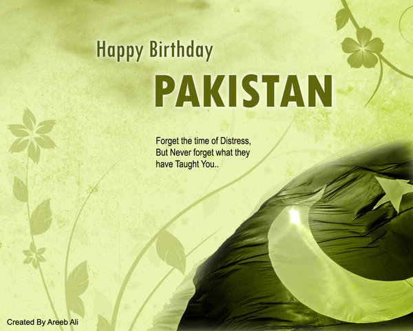 Happy Birthday Pakistan Forget The Time Of Distress But Never Forget What They Have Taught You