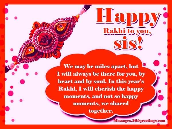 Happy Rakhi To You Sis We May Be Miles Apart But I Will Always Be There For You By Heart And By Soul