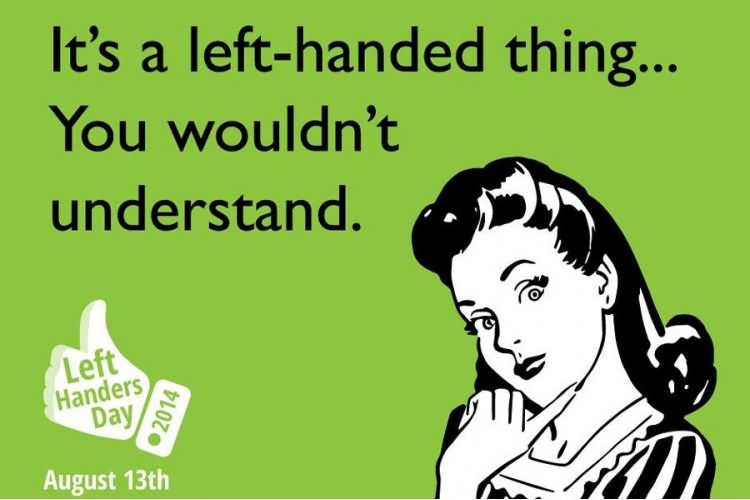 It's A Left Handed Thing You Wouldn't Understand Happy Left Handers Day