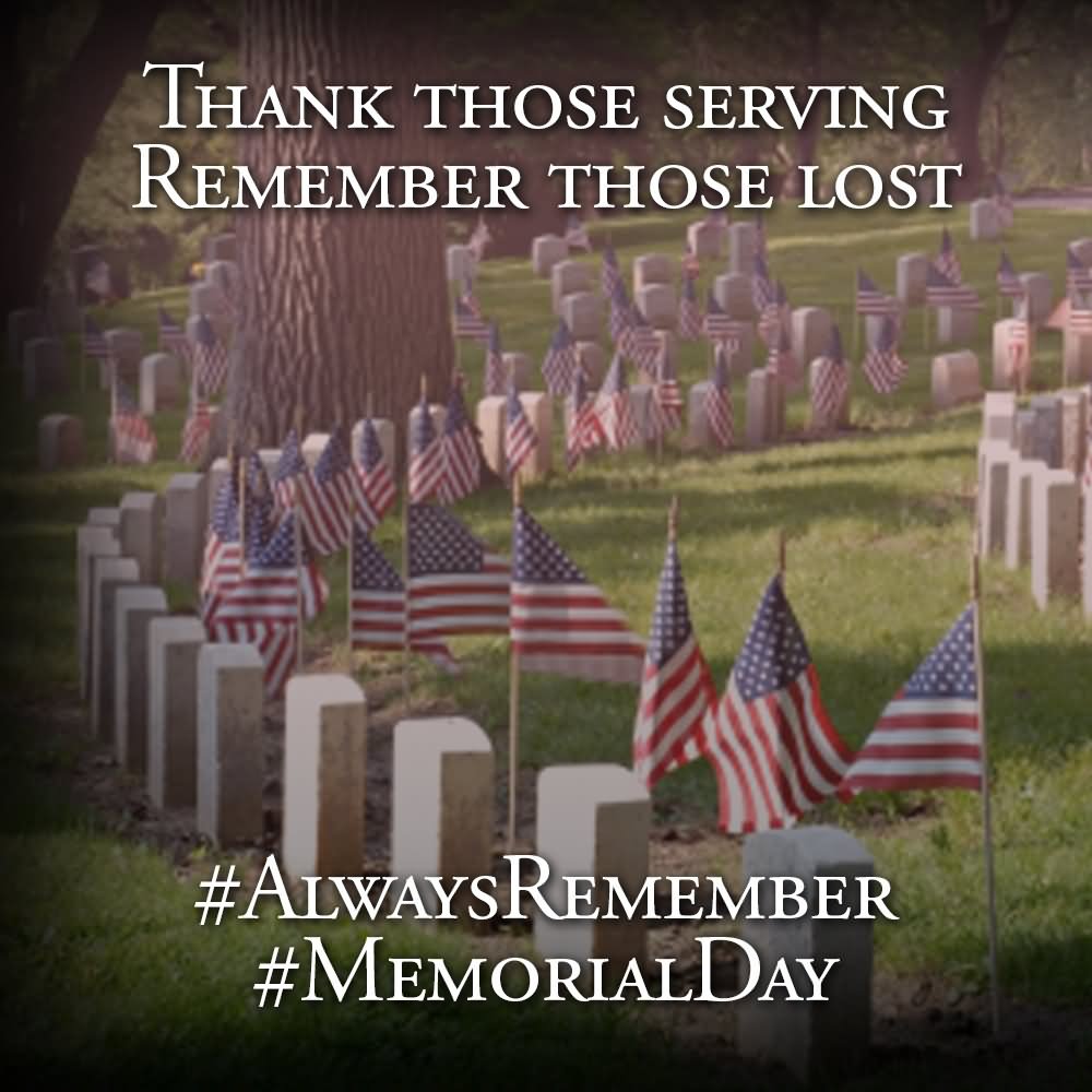 Thank Those Serving Remember Those Lost Always Remember Memorial Day
