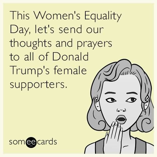 This Women's Equality Day Let's Send Our Thoughts And Prayers To All Of Donald Trump's Female Supporters