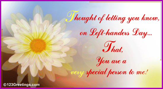 Thought Of Letting You Know On Left Handers Day That You Are A Very Special Person To Me