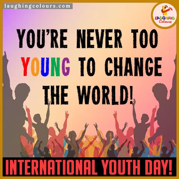 You're Never Too Young To Change The World International Youth Day