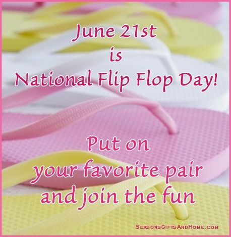 June 21st Is National Flip Flop Day Put On Your Favorite Pair And Join The Fun