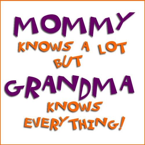 Mummy Knows A Lot But Grandma Knows Every Thing