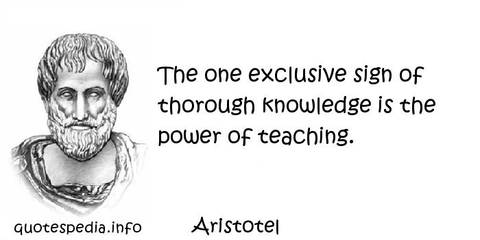 The one exclusive sign of thorough knowledge is the power of teaching