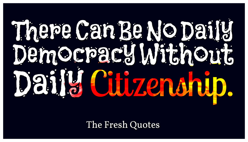 There Can Be No Daily Democracy Without Daily Citizenship Happy Citizenship Day