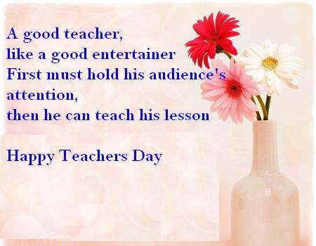 A Good Teacher Like A Good Entertainer First Must Hold His Audiences Attention Then He Can Teach His Lesson Happy Teachers Day