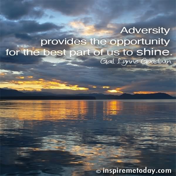 Adversity Provides The Opportunity For The Best Part Of Us To Shine. – Gail Lynne