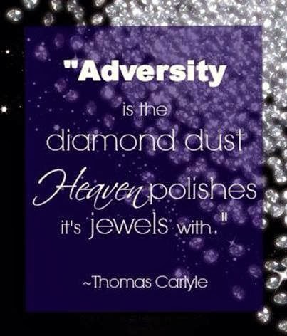 Adversity is the diamond dust Heaven polishes its jewels with.