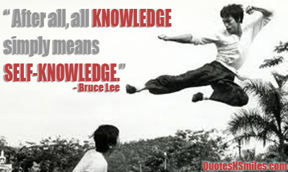 After all, all knowledge simply means self knowledge  - Bruce Lee