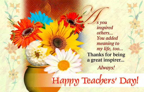 As You Inspired Others You Added Meaning To My Life, Too Thanks For Being A Great Inspirer Always Happy Teachers Day Card