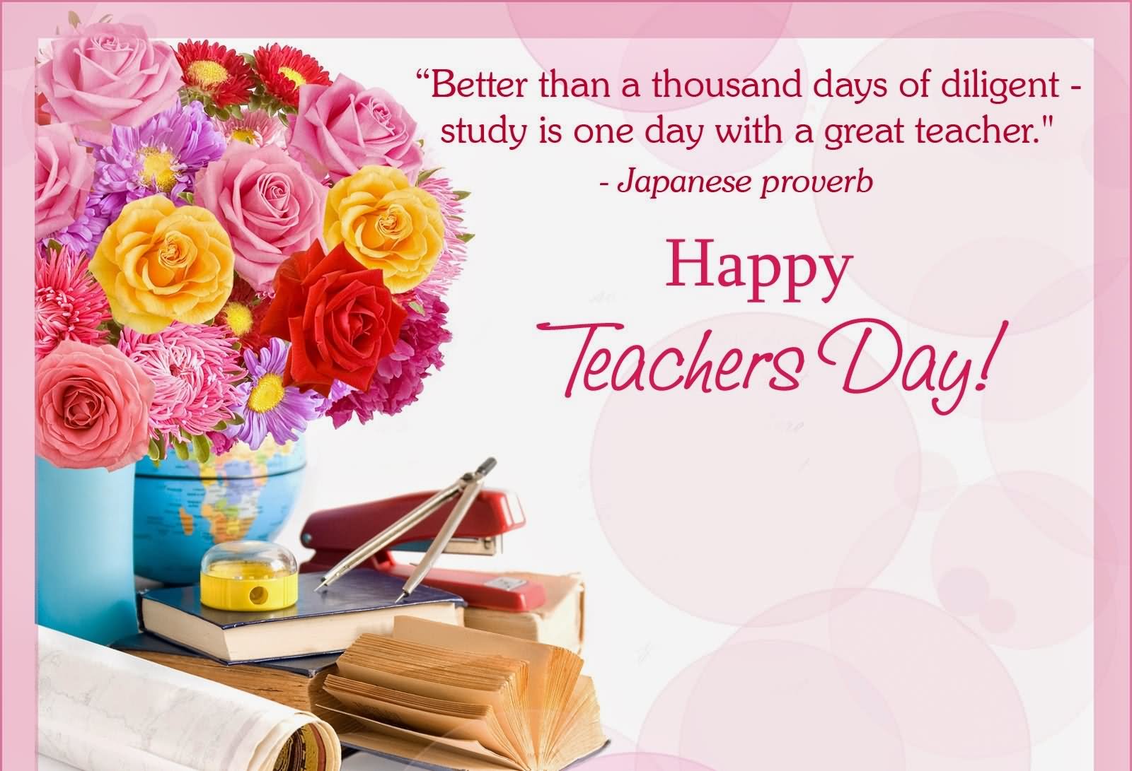 Better Than A Thousand Days Of Diligent Study Is One Day With A Great Teacher Happy Teacher’s Day