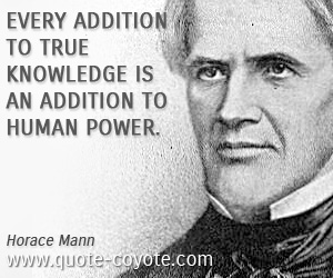 Every addition to true knowledge is an addition to human power.