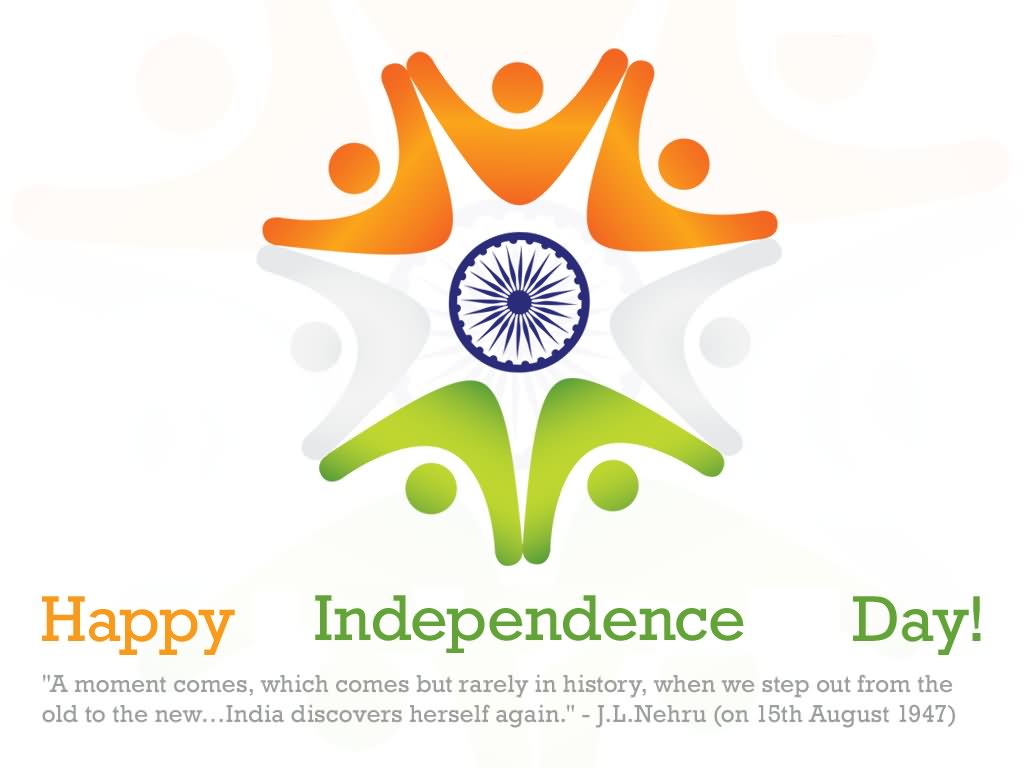 Happy Independence Day A Moment Comes, Which Comes But Rarely In History, When We Step Out From The Old To The New