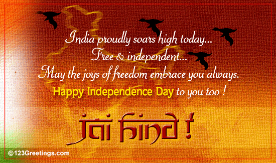 India Proudly Soars High Today Free & Independent May The Joys Of Freedom Embrace You Always Happy Independence Day To You Too