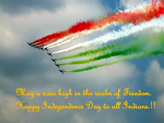 May You Soar High In The Realm Of Freedom. Happy Independence Day To All Indians