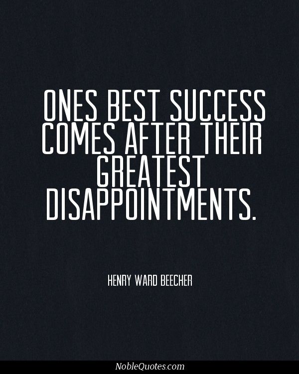 Men’s best successes come after their disappointments.