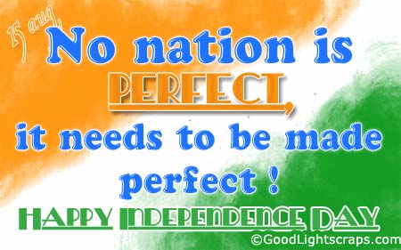 No Nation Is Perfect, It Needs To be Made Perfect Happy Independence Day