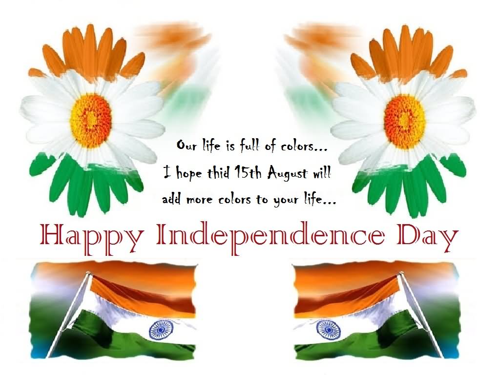 Our Life Is Full Of Colors I Hope This 15th August Will Add More Colors To Your Life Happy Independence Day
