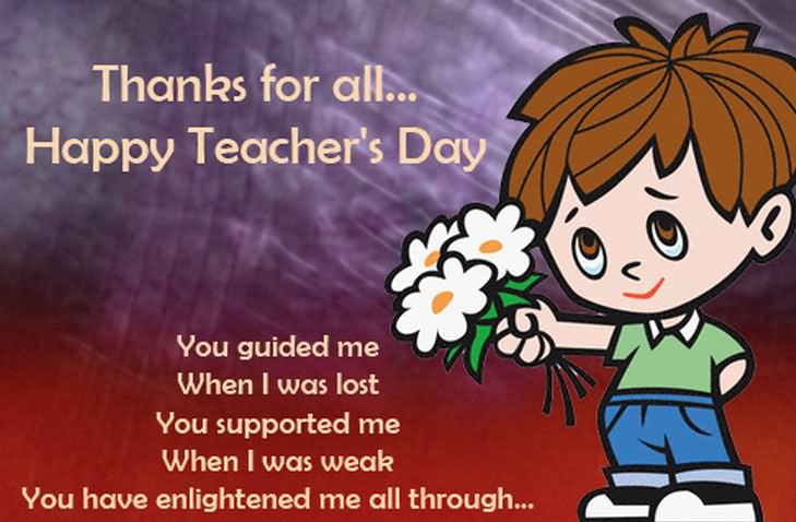 Thanks For All Happy Teacher’s Day You Guided Me When I Was Lost You Supported Me When In Was Weak You Have Enlightened Me All Through