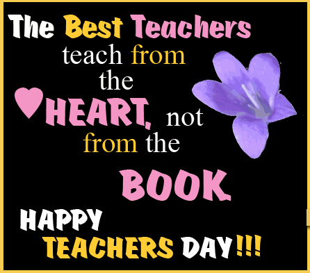 The Best Teachers Teach From The Heart, Not From The Book Happy Teacher’s Day