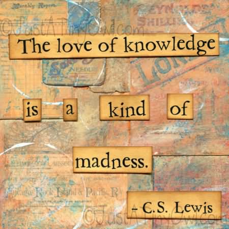 The love of knowledge is a kind of madness