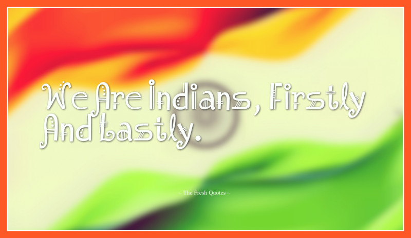 We Are Indians, Firstly And Lastly Happy Independence Day