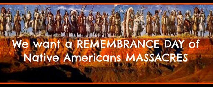 We Want A Remembrance Day Of Native Americans Massacres