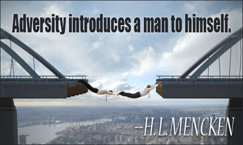 Adversity introduces a man to himself - H. L. Mencken