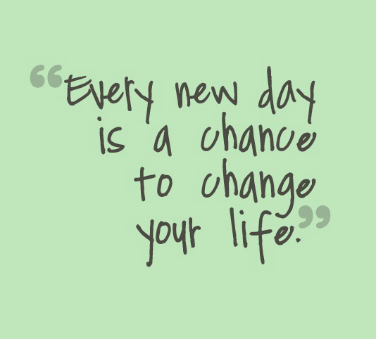 Every new day is another chance to change your life.