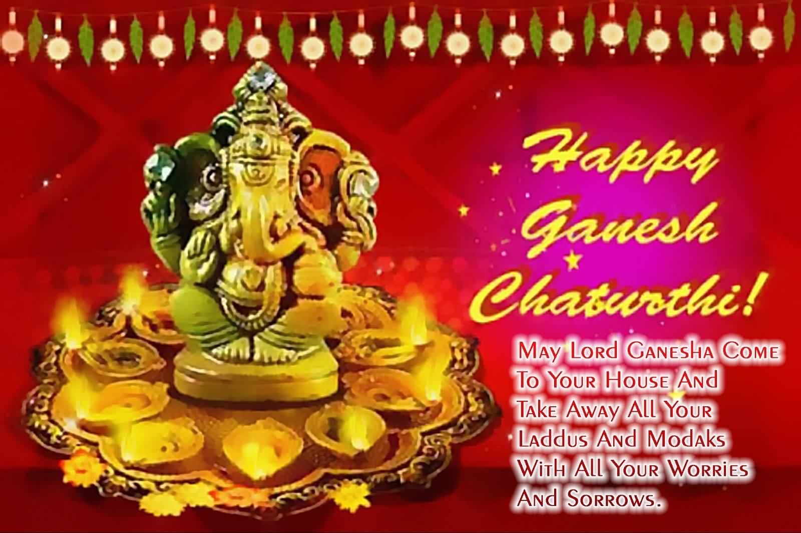 Happy Ganesh Chaturthi May Lord Ganesha Come To Your House And Take Away All Your Laddus And Modaks With All Your Worries And Sorrow