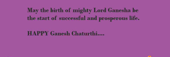 May The Birth Of Mighty Lord Ganesha Be The Start Of Successful And Prosperous Life. Happy Ganesh Chaturthi